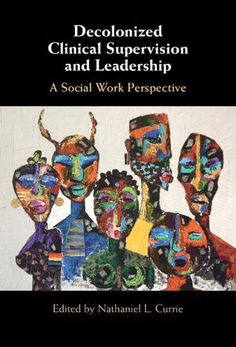 Decolonized Clinical Supervision and Leadership: A Social Work Perspective  by Nathaniel L. Currie (Clark Atlanta University, Georgia) at Abbey's Bookshop, 