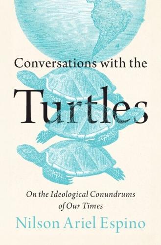Conversations with the Turtles: On the Ideological Conundrums of Our Times  by Nilson Ariel Espino (Santa María La Antigua Catholic University-Panama) at Abbey's Bookshop, 
