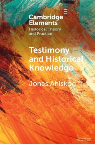 Testimony and Historical Knowledge: Authority, Evidence and Ethics in Historiography  by Jonas Ahlskog (Åbo Akademi University, Finland) at Abbey's Bookshop, 