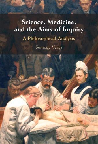 Science, Medicine, and the Aims of Inquiry: A Philosophical Analysis  by Somogy Varga (Aarhus Universitet, Denmark) at Abbey's Bookshop, 