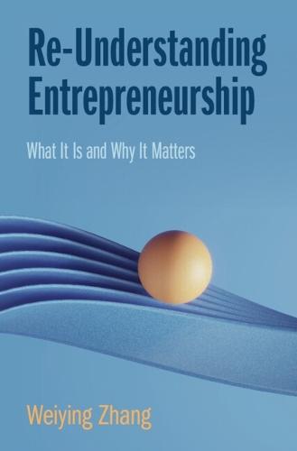 Re-Understanding Entrepreneurship: What It Is and Why It Matters  by Weiying Zhang (Peking University, Beijing) at Abbey's Bookshop, 