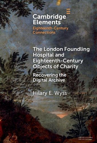 The London Foundling Hospital and Eighteenth-Century Objects of Charity: Recovering the Digital Archive  by Hilary E. Wyss (Trinity College) at Abbey's Bookshop, 