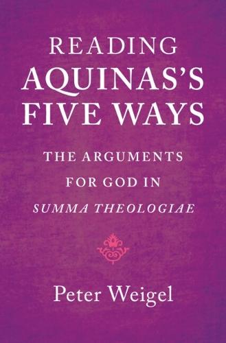Reading Aquinas's Five Ways: The Arguments for God in Summa Theologiae  by Peter Weigel (Washington College, Maryland) at Abbey's Bookshop, 