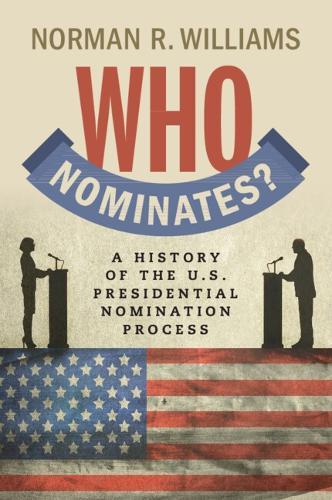 Who Nominates?: A History of the U.S. Presidential Nomination Process  by Norman R. Williams (Willamette University, Oregon) at Abbey's Bookshop, 