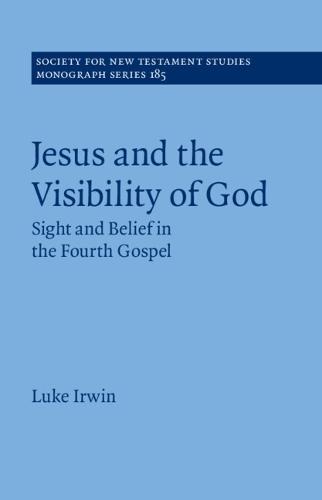 Jesus and the Visibility of God: Sight and Belief in the Fourth Gospel  by Luke Irwin (Covenant College, Georgia) at Abbey's Bookshop, 