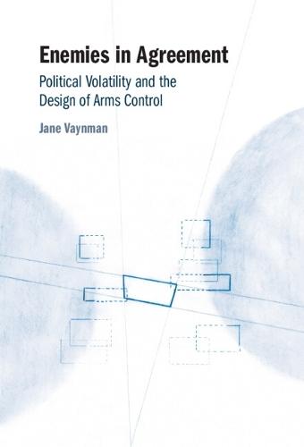 Enemies in Agreement: Political Volatility and the Design of Arms Control  by Jane Vaynman (Johns Hopkins University) at Abbey's Bookshop, 