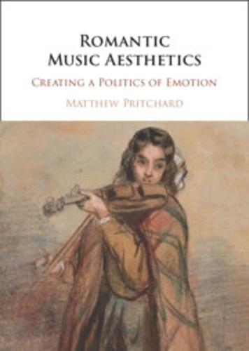 Romantic Music Aesthetics: Creating a Politics of Emotion  by Matthew Pritchard (University of Leeds) at Abbey's Bookshop, 