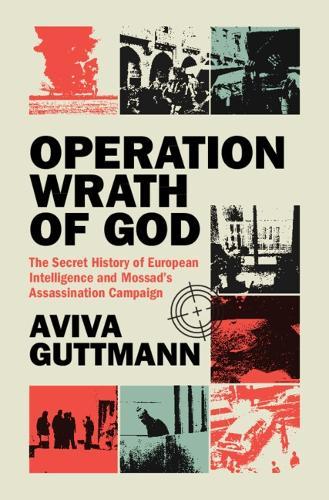 Operation Wrath of God: The Secret History of European Intelligence and Mossad's Assassination Campaign  by Aviva Guttmann (Aberystwyth University) at Abbey's Bookshop, 