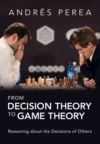 From Decision Theory to Game Theory: Reasoning about the Decisions of Others  by Andrés Perea (Universiteit Maastricht, Netherlands) at Abbey's Bookshop, 