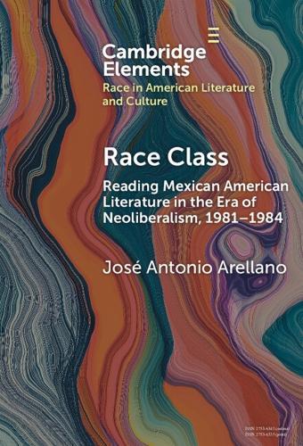 Race Class: Reading Mexican American Literature in the Era of Neoliberalism, 1981-1984  by José Antonio Arellano (United States Air Force Academy) at Abbey's Bookshop, 