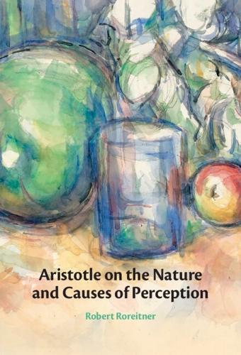 Aristotle on the Nature and Causes of Perception  by Robert Roreitner (Charles University, Prague) at Abbey's Bookshop, 