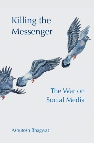 Killing the Messenger: The War on Social Media  by Ashutosh Bhagwat (University of California, Davis) at Abbey's Bookshop, 