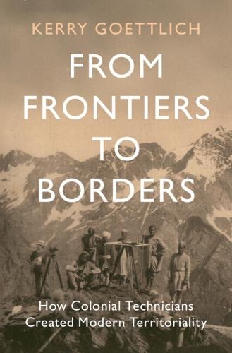 From Frontiers to Borders: How Colonial Technicians Created Modern Territoriality  by Kerry Goettlich (City St George’s, University of London) at Abbey's Bookshop, 