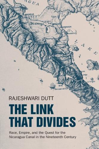 The Link That Divides: Race, Empire, and the Quest for the Nicaragua Canal in the Nineteenth Century  by Rajeshwari Dutt (Indian Institute of Technology, Mandi) at Abbey's Bookshop, 