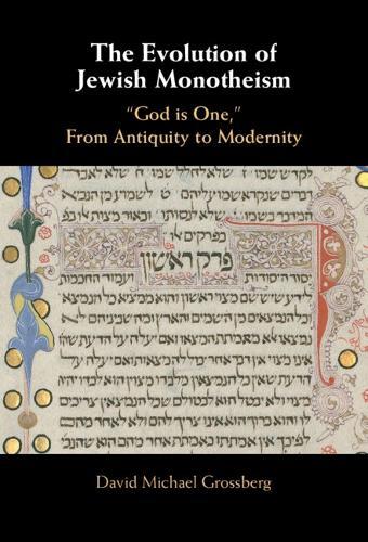 The Evolution of Jewish Monotheism: ‘God is One,’ From Antiquity to Modernity  by David Michael Grossberg (Cornell University, New York) at Abbey's Bookshop, 