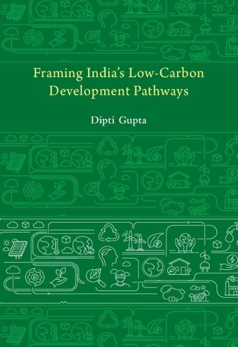 Framing India's Low Carbon Development Pathways  by Dipti Gupta (Indian Institute of Management, Lucknow) at Abbey's Bookshop, 