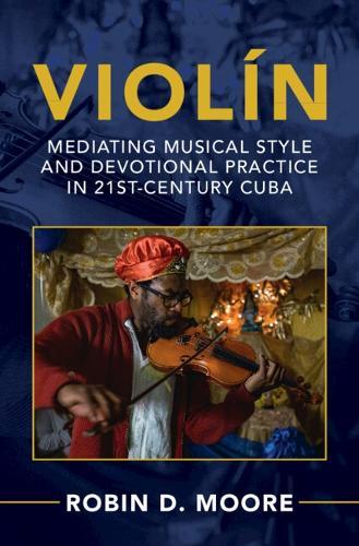 Violín: Mediating Musical Style and Devotional Practice in 21st-Century Cuba  by Robin D. Moore (University of Texas, Austin) at Abbey's Bookshop, 