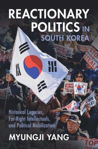 Reactionary Politics in South Korea: Historical Legacies, Far-Right Intellectuals, and Political Mobilization  by Myungji Yang (University of Hawaii, Manoa) at Abbey's Bookshop, 