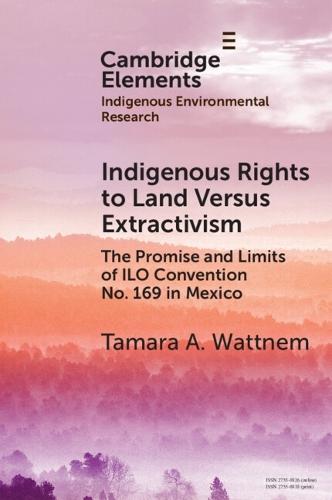 Indigenous Rights to Land Versus Extractivism: The Promise and Limits of ILO Convention No. 169 in Mexico  by Tamara A. Wattnem (Trinity University) at Abbey's Bookshop, 