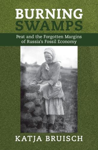 Burning Swamps: Peat and the Forgotten Margins of Russia's Fossil Economy  by Katja Bruisch (Trinity College Dublin) at Abbey's Bookshop, 