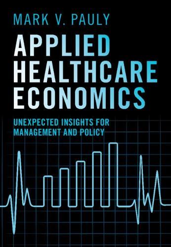 Applied Healthcare Economics: Unexpected Insights for Management and Policy  by Mark V. Pauly (Wharton School, University of Pennsylvania) at Abbey's Bookshop, 