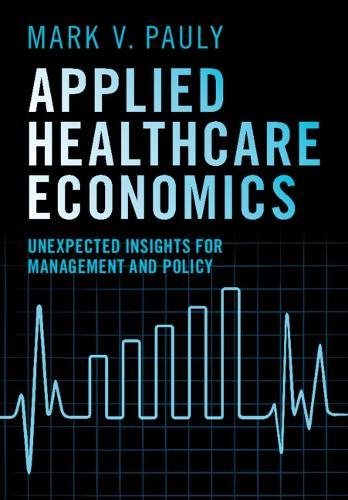 Applied Healthcare Economics: Unexpected Insights for Management and Policy  by Mark V. Pauly (Wharton School, University of Pennsylvania) at Abbey's Bookshop, 