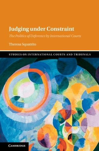 Judging under Constraint: The Politics of Deference by International Courts
