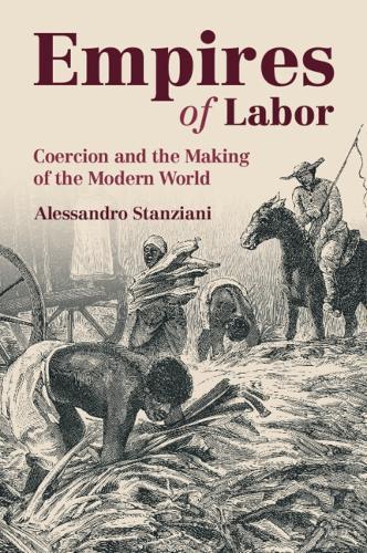 Empires of Labor: Coercion and the Making of the Modern World
