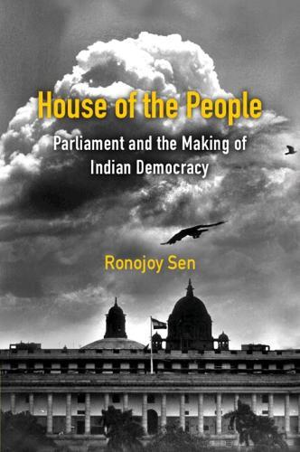 House of the People: Parliament and the Making of Indian Democracy  by Ronojoy Sen (National University of Singapore) at Abbey's Bookshop, 