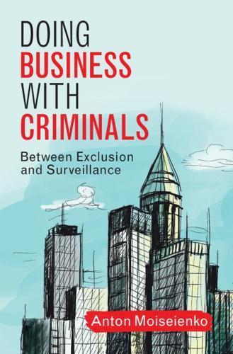 Doing Business with Criminals: Between Exclusion and Surveillance  by Anton Moiseienko (Australian National University, Canberra) at Abbey's Bookshop, 