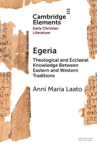 Egeria: Theological and Ecclesial Knowledge Between Eastern and Western Traditions  by Anni Maria Laato (Åbo Akademi University) at Abbey's Bookshop, 