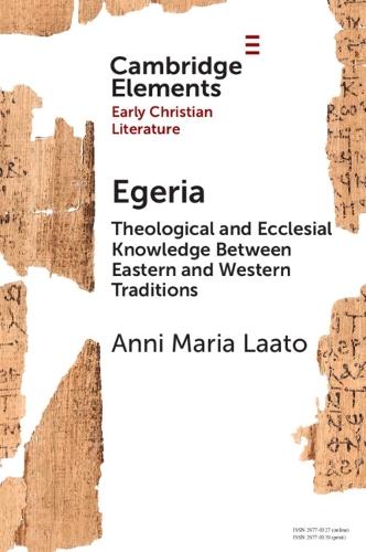 Egeria: Theological and Ecclesial Knowledge Between Eastern and Western Traditions  by Anni Maria Laato (Åbo Akademi University) at Abbey's Bookshop, 
