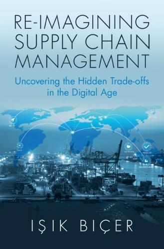 Re-Imagining Supply Chain Management: Uncovering the Hidden Trade-offs in the Digital Age  by Işık Biçer (York University, Toronto) at Abbey's Bookshop, 
