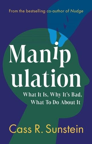 Manipulation: What It Is, Why It's Bad, What to Do About It  by Cass R. Sunstein (Harvard University, Massachusetts) at Abbey's Bookshop, 