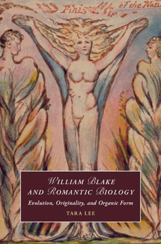 William Blake and Romantic Biology: Evolution, Originality, and Organic Form  by Tara Lee (The University of Hong Kong) at Abbey's Bookshop, 