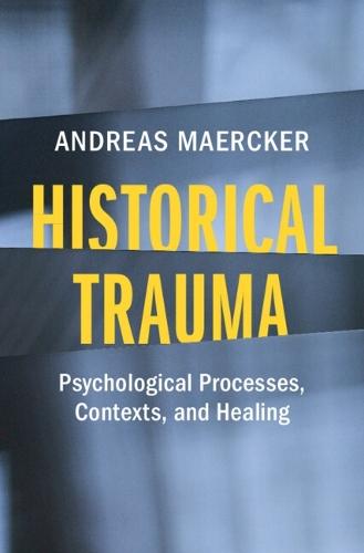 Historical Trauma: Psychological Processes, Contexts, and Healing  by Andreas Maercker (University of Zurich) at Abbey's Bookshop, 