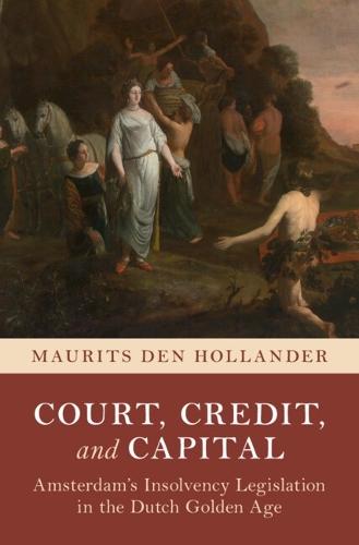 Court, Credit, and Capital: Amsterdam's Insolvency Legislation in the Dutch Golden Age  by Maurits den Hollander (Tilburg University) at Abbey's Bookshop, 