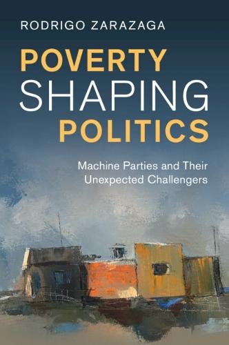 Poverty Shaping Politics: Machine Parties and Their Unexpected Challengers  by Rodrigo Zarazaga (Instituto Universitario CIAS) at Abbey's Bookshop, 