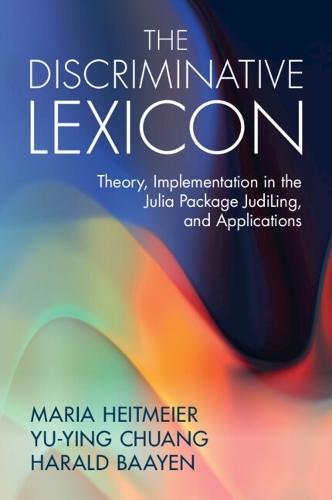 The Discriminative Lexicon: Theory, Implementation in the Julia Package JudiLing, and Applications  by Maria Heitmeier (Eberhard Karls Universität Tübingen) at Abbey's Bookshop, 