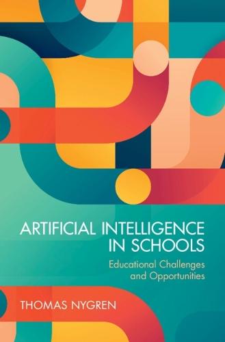 Artificial Intelligence in Schools: Educational Challenges and Opportunities  by Thomas Nygren (Uppsala University, Sweden) at Abbey's Bookshop, 