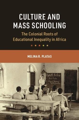Culture and Mass Schooling: The Colonial Roots of Educational Inequality in Africa  by Melina R. Platas (NYU Abu Dhabi) at Abbey's Bookshop, 