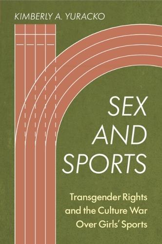 Sex and Sports: Transgender Rights and the Culture War Over Girls' Sports  by Kimberly A. Yuracko (Northwestern Pritzker School of Law) at Abbey's Bookshop, 