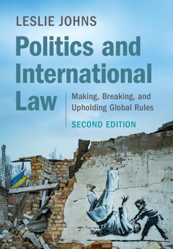 Politics and International Law: Making, Breaking, and Upholding Global Rules  by Leslie Johns (University of California, Los Angeles) at Abbey's Bookshop, 