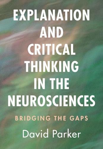 Explanation and Critical Thinking in the Neurosciences: Bridging the Gaps  by David Parker (University of Cambridge) at Abbey's Bookshop, 