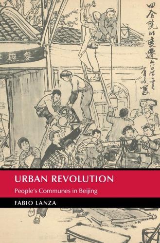 Urban Revolution: People's Communes in Beijing  by Fabio Lanza (University of Arizona) at Abbey's Bookshop, 