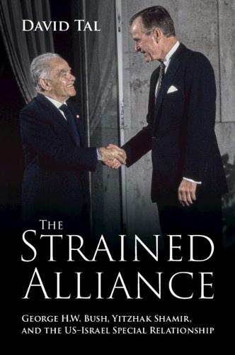 The Strained Alliance: George H. W. Bush, Yitzhak Shamir, and the US–Israel Special Relationship  by David Tal (University of Sussex) at Abbey's Bookshop, 