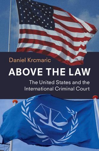 Above the Law: The United States and the International Criminal Court  by Daniel Krcmaric (Northwestern University, Illinois) at Abbey's Bookshop, 