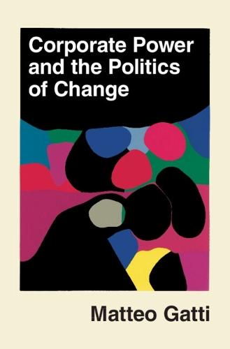Corporate Power and the Politics of Change  by Matteo Gatti (Rutgers University, New Jersey) at Abbey's Bookshop, 