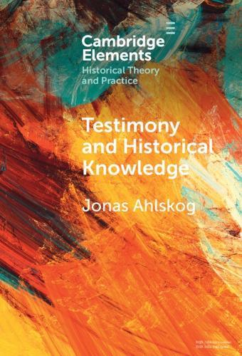 Testimony and Historical Knowledge: Authority, Evidence and Ethics in Historiography  by Jonas Ahlskog (Åbo Akademi University, Finland) at Abbey's Bookshop, 