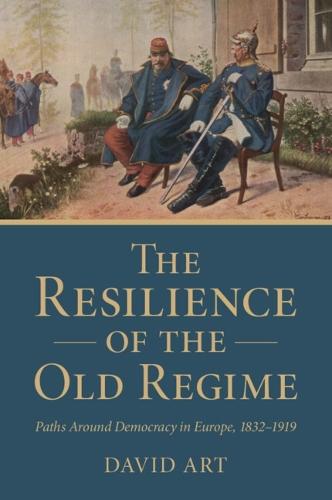 The Resilience of the Old Regime: Paths Around Democracy in Europe, 1832–1919  by David Art (Tufts University, Massachusetts) at Abbey's Bookshop, 